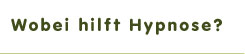 Wobei hilft Hypnose?